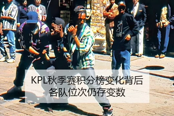 KPL秋季赛积分榜变化背后 各队位次仍存变数
