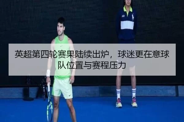 英超第四轮赛果陆续出炉，球迷更在意球队位置与赛程压力